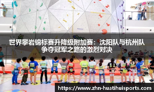世界攀岩锦标赛升降级附加赛：沈阳队与杭州队争夺冠军之路的激烈对决