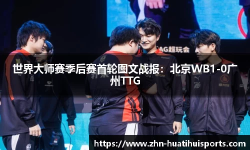 世界大师赛季后赛首轮图文战报:北京WB1-0广州TTG