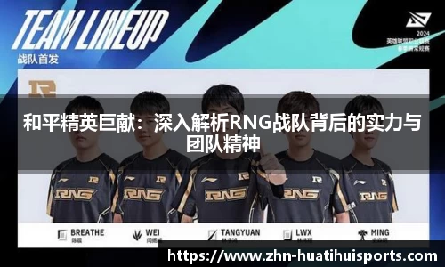 和平精英巨献:深入解析RNG战队背后的实力与团队精神
